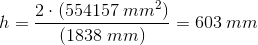 h=\frac{2\cdot (554157\; mm^2)}{\left (1838\; mm \right )}=603\; mm
