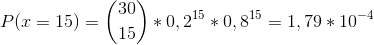 P(x = 15)=\binom{30}{15}*0,2^{15}*0,8^{15}=1,79*10^{-4}