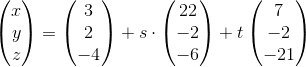 \begin{pmatrix} x\\y \\ z \end{pmatrix}=\begin{pmatrix} 3\\2 \\ -4 \end{pmatrix}+s\cdot \begin{pmatrix} 22\\-2 \\ -6 \end{pmatrix}+t\begin{pmatrix} 7\\-2 \\ -21 \end{pmatrix}