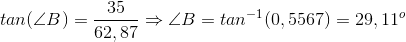 \\tan(\angle B) = \frac{35}{62,87} \Rightarrow \angle B=tan^{-1}(0,5567)=29,11^o