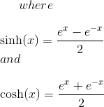where\\ \\ \sinh(x)=\frac{e^x-e^{-x}}{2}\\ and\\ \\ \cosh(x)=\frac{e^x+e^{-x}}{2}\\