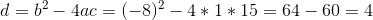 d = b^2-4ac = (-8)^2-4*1*15 = 64-60 = 4