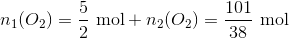 n_1(O_2)=\frac{5}{2}\ \textup{mol}+n_2(O_2)=\frac{101}{38} \ \textup{mol}