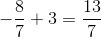 -\frac{8}{7}+3 = \frac{13}{7}