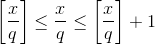 \left[\frac{x}{q}\right]\leq \frac{x}{q}\leq \left[ \frac{x}{q}\right]+1