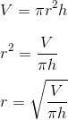 \newline\newline V=\pi r^{2}h \newline\newline r^{2}=\frac{V}{\pi h } \newline\newline r=\sqrt{\frac{V}{\pi h}}