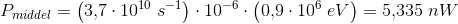 P_{middel}=\left ( 3{,}7\cdot 10^{10} \; s^{-1}\right )\cdot 10^{-6}\cdot \left ( 0{,}9\cdot 10^{6} \; eV\right )=5{,}335\; nW