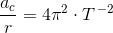 \frac{a_c}{r}=4\pi ^2\cdot T^{\, -2}