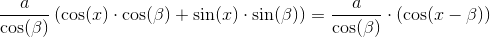 \frac{a}{\cos(\beta )}\left ( \cos(x)\cdot \cos(\beta )+\sin(x)\cdot \sin(\beta ) \right )=\frac{a}{\cos(\beta )}\cdot \left ( \cos(x-\beta ) \right )