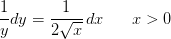 \frac{1}{y}dy=\frac{1}{2\sqrt{x}}\, dx \; \; \; \; \; \; x> 0