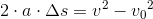 2\cdot a\cdot \Delta s= v^2-{v_{0}}^{2}