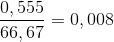 \frac{0,555}{66,67}=0,008