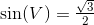 \sin(V)=\tfrac{\sqrt{3}}{2}