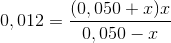 0,012=\frac{(0,050+x)x}{0,050-x}