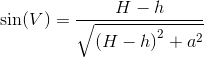 \sin(V)=\frac{H-h}{\sqrt{\left (H-h \right )^2+a^2}}