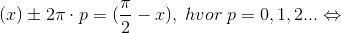 (x)\pm 2\pi\cdot p =(\frac{\pi }{2}-x), \;hvor\;p=0,1,2...\Leftrightarrow