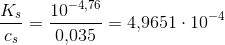\frac{K_s}{c_s}=\frac{10^{-4,76}}{0{,}035}=4{,}9651\cdot 10^{-4}