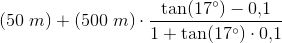 \left ( 50\; m \right )+\left ( 500\; m \right )\cdot \frac{\tan(17^{\circ})-0{,}1}{1+\tan(17^{\circ})\cdot 0{,}1}