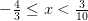 -\tfrac{4}{3}\leq x<\tfrac{3}{10}