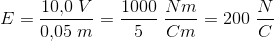 E=\frac{10{,}0\; V}{0{,}05\; m}=\frac{1000}{5}\; \frac{Nm}{Cm}=200\; \frac{N}{C}