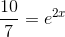 \frac{10}{7}=e^{2x}