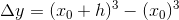 \Delta y=(x_0+h)^3-(x_0)^3