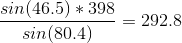 \frac{sin(46.5)*398}{sin(80.4)}=292.8