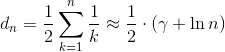 d_{n} =\frac{1}{2}\sum_{k=1}^{n}\frac{1}{k}\approx \frac{1}{2}\cdot (\gamma+\ln n)