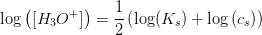 \log\left ([H_3O^+] \right )=\frac{1}{2}\left (\log(K_s)+\log\left (c_s \right ) \right )