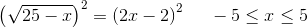 \left (\sqrt{25-x} \right )^2=\left (2x-2 \right )^2\; \; \; \; \; -5\leq x\leq 5
