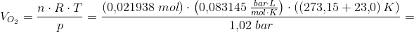 V_{O_2}=\frac{n\cdot R\cdot T}{p}=\frac{\left (0{,}021938\; mol \right )\cdot \left ( 0{,}083145\; \tfrac{bar\cdot L}{mol\cdot K} \right )\cdot \left ( \left ( 273{,}15+23{,}0 \right ) K\right )}{1{,}02\; bar}=