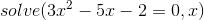 solve(3x^2-5x-2=0,x)