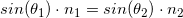 \small sin(\theta _{1})\cdot n_1=sin(\theta _{2})\cdot n_2
