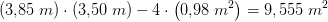 (3{,}85\; m)\cdot (3{,}50\; m)-4\cdot \left ( 0{,}98\; m^2 \right )=9,555\; m^2