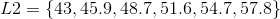L2=\left \{ 43,45.9,48.7,51.6,54.7,57.8 \right \}