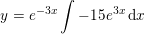 \small y=e^{-3x}\int -15e^{3x}\,\mathrm{d}x