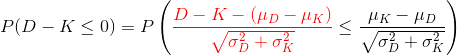 P(D-K\leq 0) = P\left({\color{red}\frac{D-K -(\mu_D - \mu_K)}{\sqrt{\sigma_D^2+\sigma_K^2}}}\leq \frac{\mu_K-\mu_D}{\sqrt{\sigma_D^2+\sigma_K^2}}\right)