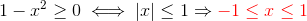 1-x^2 \geq 0 \iff \vert x\vert \leq 1 \Rightarrow \color{red}-1\leq x \leq 1