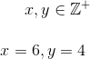 x, y \in \mathbb{Z}^+\\ \\ x=6, y=4
