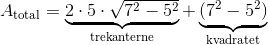 A_{\text{total}}=\underbrace{2\cdot 5\cdot\sqrt{7^2-5^2}}_{\text{trekanterne}}+\underbrace{(7^2-5^2)}_{\text{kvadratet}}