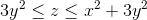 3y^2\leq z\leq x^2+3y^2