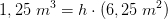 1,25\; m^3=h\cdot (6,25\; m^2)