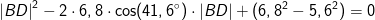 \left | BD \right |^2-2\cdot 6,8\cdot \cos(41,6^{\circ})\cdot \left | BD \right |+(6,8^2-5,6^2)=0