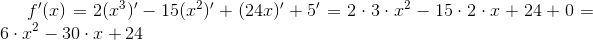f'(x)=2(x^3)'-15(x^2)'+(24x)'+5'= 2\cdot 3\cdot x^2-15\cdot 2\cdot x+24+0= 6\cdot x^2-30\cdot x+24