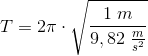 T=2\pi \cdot \sqrt{\frac{1\; m}{9,82\; \frac{m}{s^2}}}