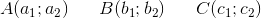 A(a_1;a_2)\; \; \; \; \; \; B(b_1;b_2)\; \; \; \; \; \; C(c_1;c_2)
