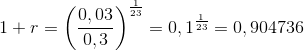 1+r=\left (\frac{0,03}{0,3} \right )^{\frac{1}{23}}=0,1^{\frac{1}{23}}=0,904736