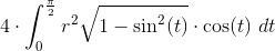 4\cdot \int_{0}^{\frac{\pi}{2}}r^2\sqrt{1-\sin^{2}(t)}\cdot \cos(t)\ dt