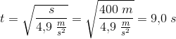 t=\sqrt{\frac{s}{4{,}9\; \tfrac{m}{s^2}}}=\sqrt{\frac{400\; m}{4{,}9\; \tfrac{m}{s^2}}}=9{,}0\; s