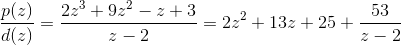\frac{p(z)}{d(z)}=\frac{2z^3+9z^2-z+3}{z-2}=2z^2+13z+25+\frac{53}{z-2}